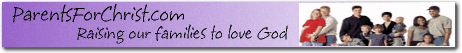 Parents For Christ: Raising our families to love the Lord
